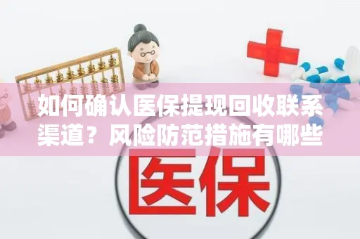 如何确认医保提现回收联系渠道？风险防范措施有哪些？